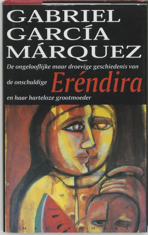 De ongelooflijke maar droevige geschiedenis van de onschuldige Erendira en haar harteloze grootmoeder en andere verhalen