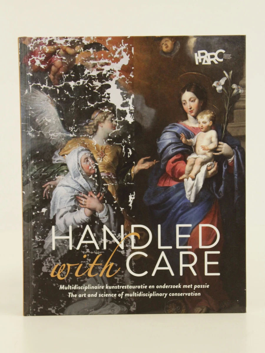 Handled with Care  multidiciplinare kunstrestauratie en onderzoek met passie  The Art and science of multidisciplinary conservation